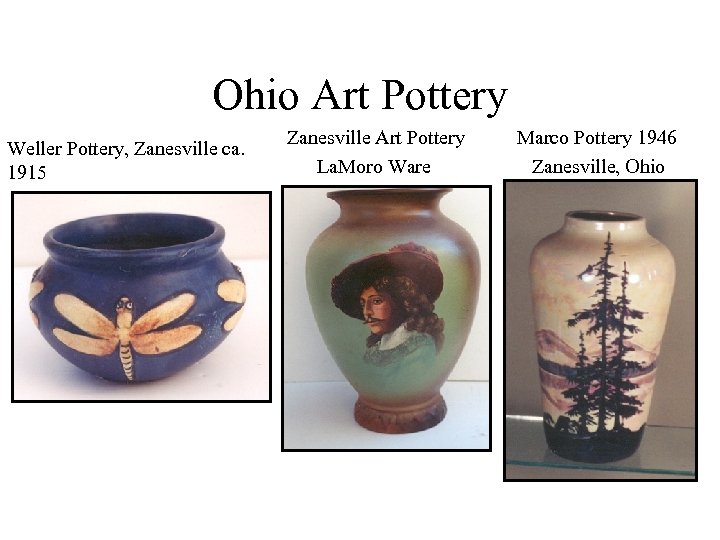 Ohio Art Pottery Weller Pottery, Zanesville ca. 1915 Zanesville Art Pottery Marco Pottery 1946