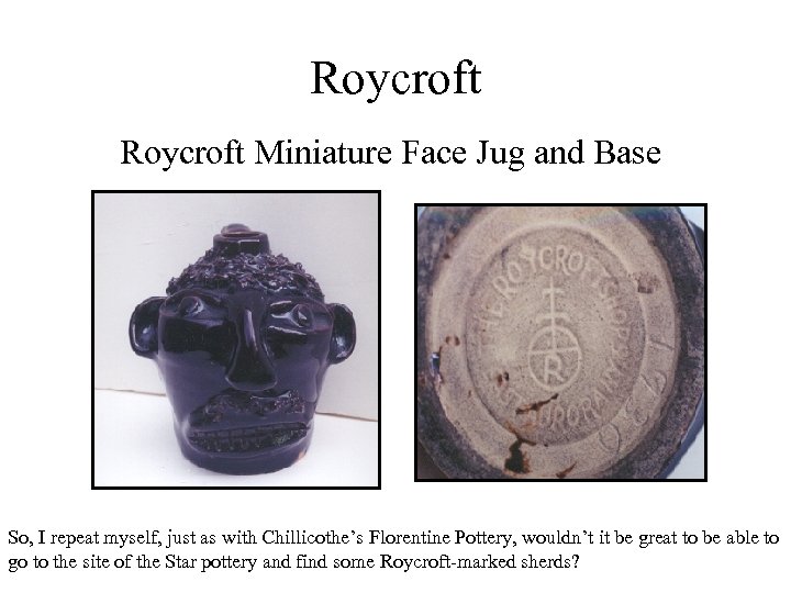 Roycroft Miniature Face Jug and Base So, I repeat myself, just as with Chillicothe’s