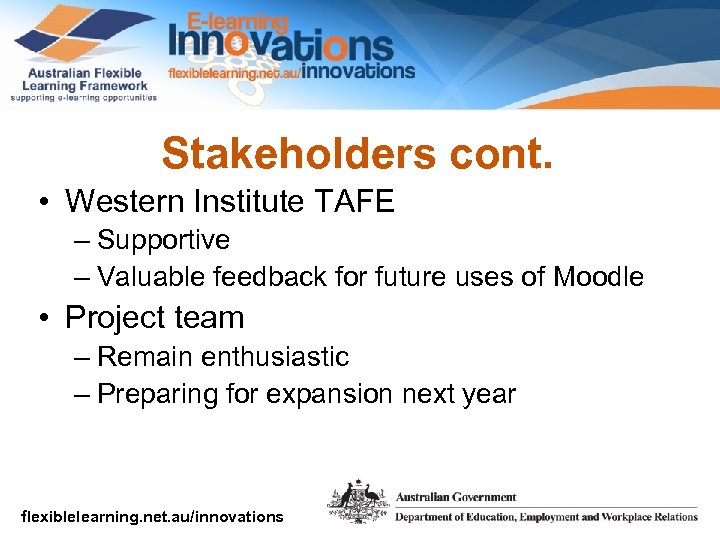 Stakeholders cont. • Western Institute TAFE – Supportive – Valuable feedback for future uses