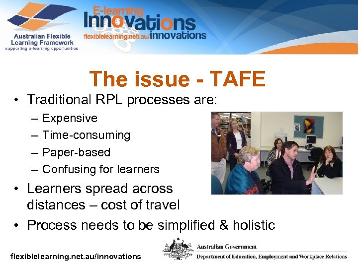 The issue - TAFE • Traditional RPL processes are: – – Expensive Time-consuming Paper-based