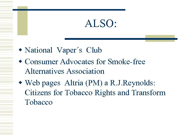 ALSO: w National Vaper´s Club w Consumer Advocates for Smoke-free Alternatives Association w Web