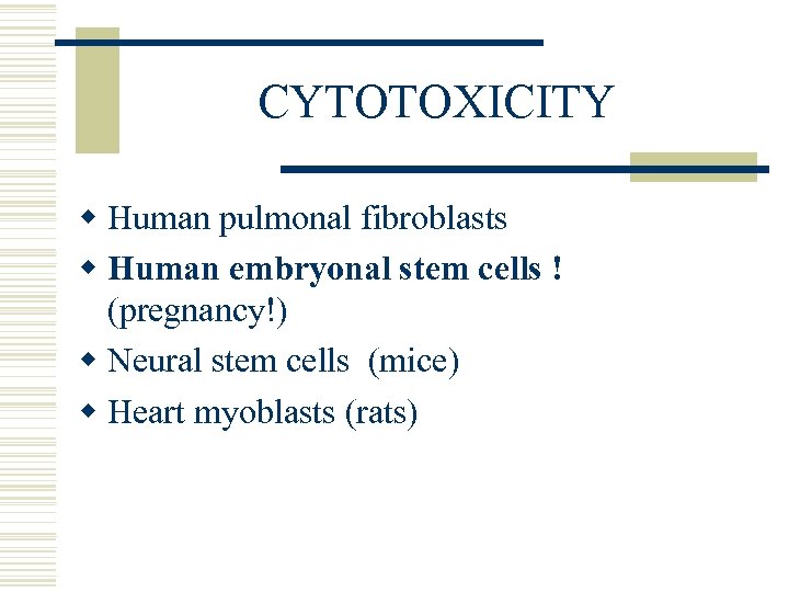 CYTOTOXICITY w Human pulmonal fibroblasts w Human embryonal stem cells ! (pregnancy!) w Neural