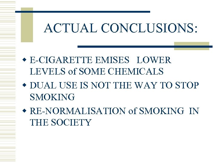 ACTUAL CONCLUSIONS: w E-CIGARETTE EMISES LOWER LEVELS of SOME CHEMICALS w DUAL USE IS