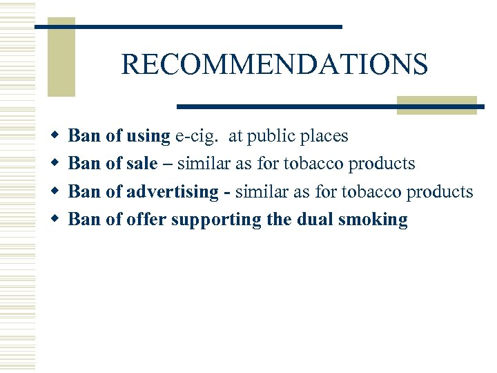 RECOMMENDATIONS w w Ban of using e-cig. at public places Ban of sale –