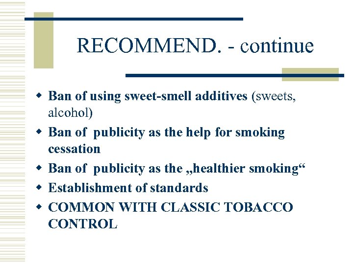 RECOMMEND. - continue w Ban of using sweet-smell additives (sweets, alcohol) w Ban of