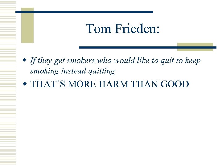 Tom Frieden: w If they get smokers who would like to quit to keep