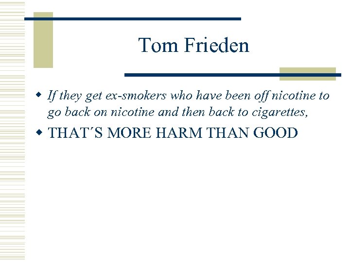 Tom Frieden w If they get ex-smokers who have been off nicotine to go