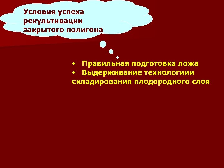 Условия успеха рекультивации закрытого полигона • Правильная подготовка ложа • Выдерживание технологиии складирования плодородного