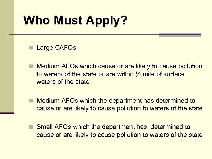 Who Must Apply? n Large CAFOs n Medium AFOs which cause or are likely