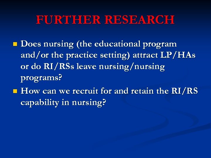 FURTHER RESEARCH Does nursing (the educational program and/or the practice setting) attract LP/HAs or