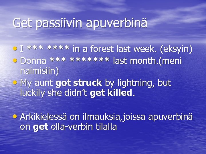 Get passiivin apuverbinä • I **** in a forest last week. (eksyin) • Donna