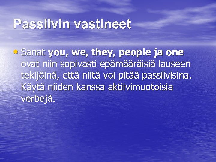 Passiivin vastineet • Sanat you, we, they, people ja one ovat niin sopivasti epämääräisiä