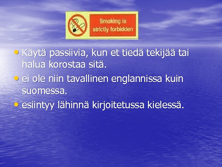  • Käytä passiivia, kun et tiedä tekijää tai halua korostaa sitä. • ei