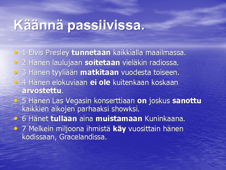 Käännä passiivissa. • • 1 Elvis Presley tunnetaan kaikkialla maailmassa. 2 Hänen laulujaan soitetaan