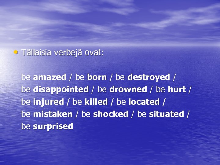  • Tällaisia verbejä ovat: be amazed / be born / be destroyed /