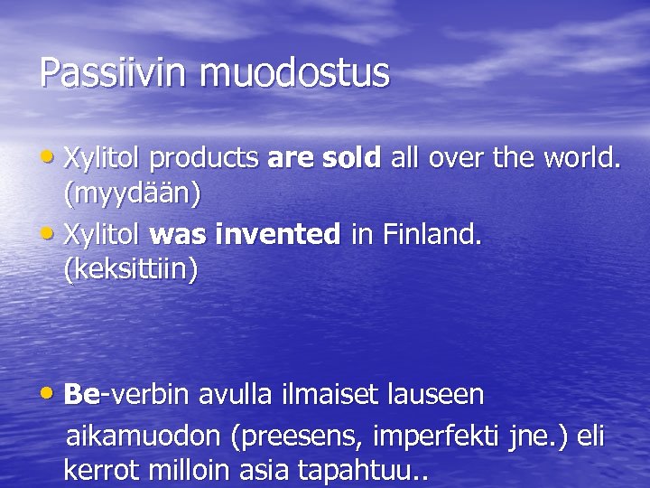 Passiivin muodostus • Xylitol products are sold all over the world. (myydään) • Xylitol