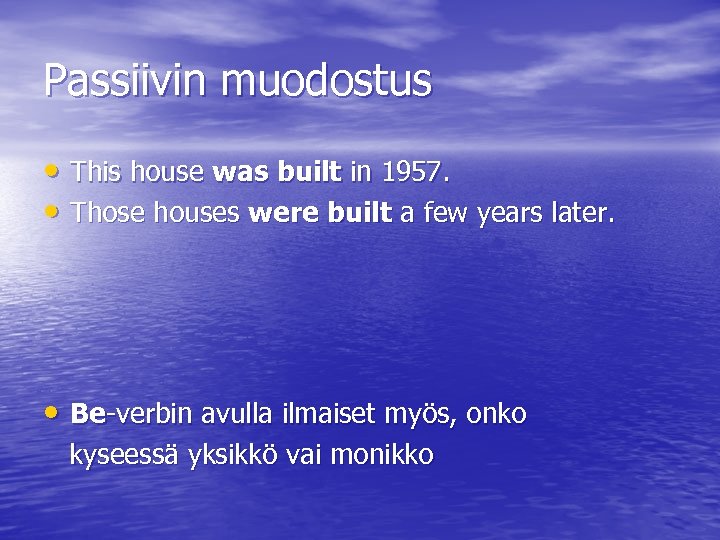 Passiivin muodostus • This house was built in 1957. • Those houses were built