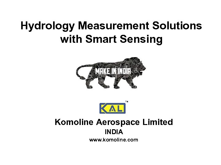 Hydrology Measurement Solutions with Smart Sensing Komoline Aerospace Limited INDIA www. komoline. com KEPL