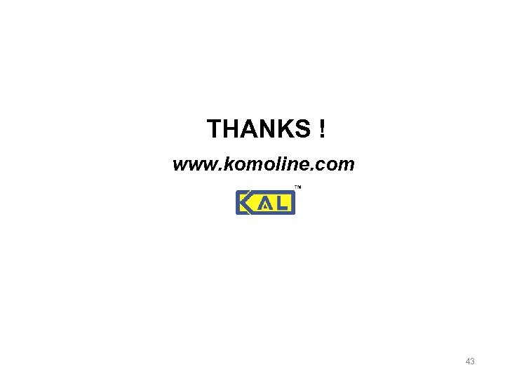 THANKS ! www. komoline. com 43 