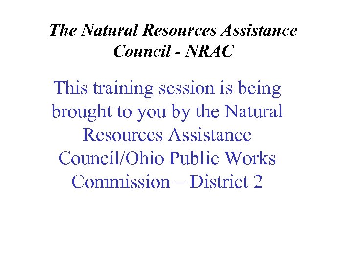 The Natural Resources Assistance Council - NRAC This training session is being brought to