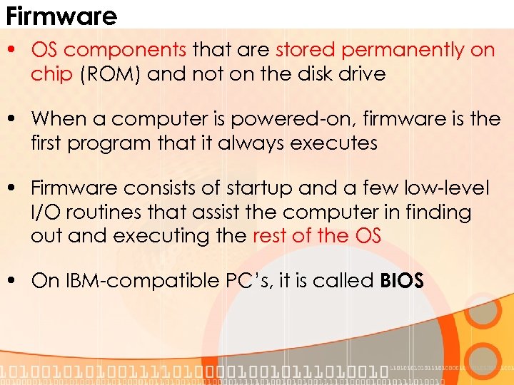 Firmware • OS components that are stored permanently on chip (ROM) and not on