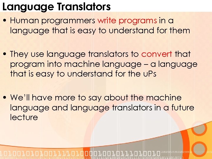 Language Translators • Human programmers write programs in a language that is easy to