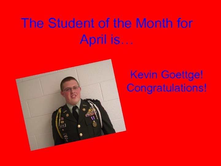 The Student of the Month for April is… Kevin Goettge! Congratulations! 