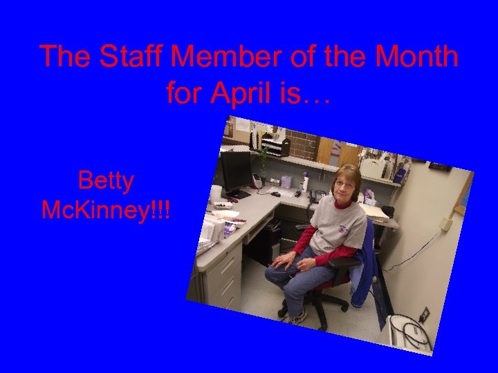 The Staff Member of the Month for April is… Betty Mc. Kinney!!! 