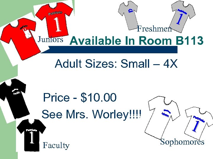 Freshmen Juniors Available In Room B 113 Adult Sizes: Small – 4 X Price