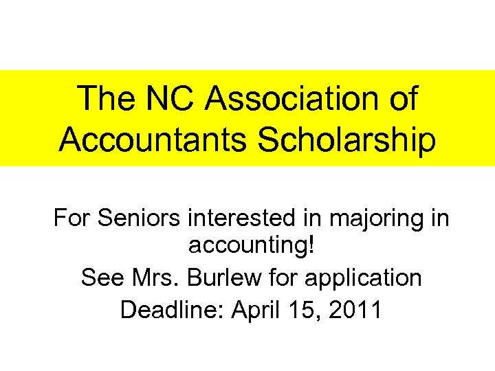 The NC Association of Accountants Scholarship For Seniors interested in majoring in accounting! See