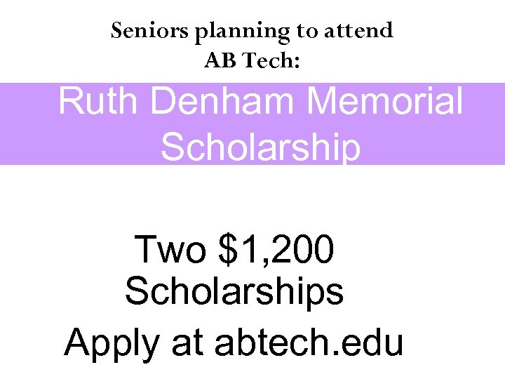 Seniors planning to attend AB Tech: Ruth Denham Memorial Scholarship Two $1, 200 Scholarships