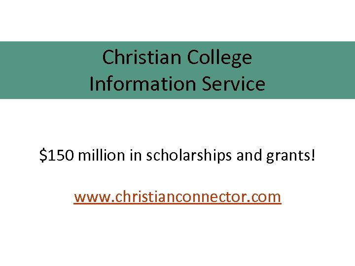 Christian College Information Service $150 million in scholarships and grants! www. christianconnector. com 