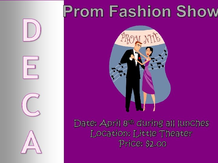 Prom Fashion Show Date: April 8 th during all lunches Location: Little Theater Price: