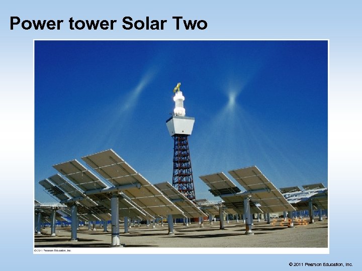 Power tower Solar Two © 2011 Pearson Education, Inc. 