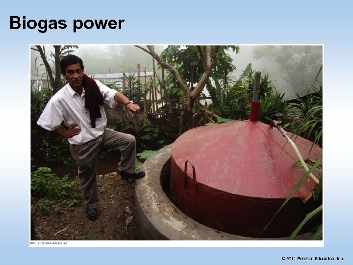 Biogas power © 2011 Pearson Education, Inc. 