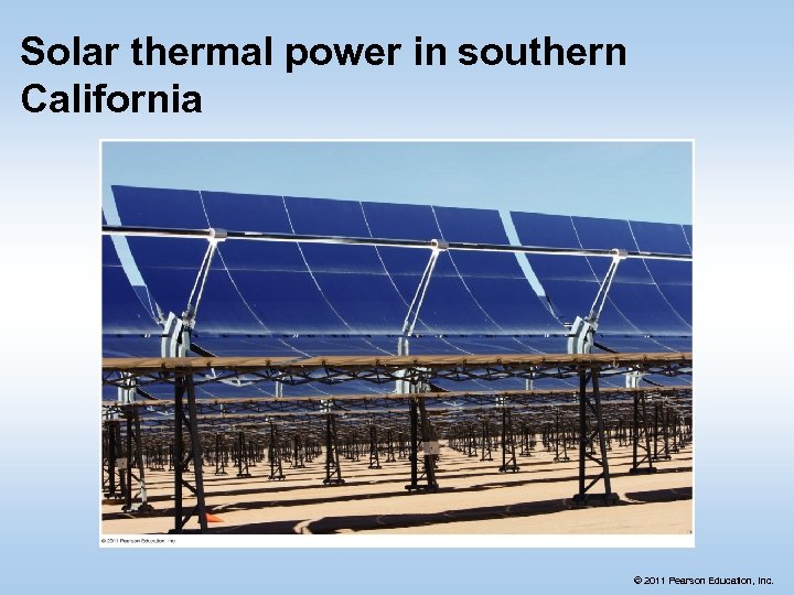 Solar thermal power in southern California © 2011 Pearson Education, Inc. 