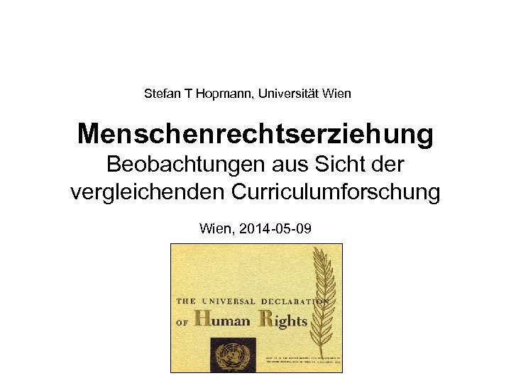 Stefan T Hopmann, Universität Wien Menschenrechtserziehung Beobachtungen aus Sicht der vergleichenden Curriculumforschung Wien, 2014