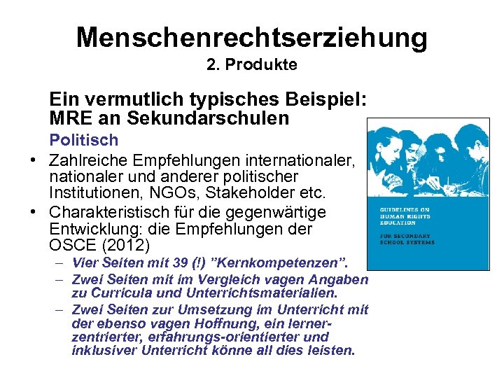 Menschenrechtserziehung 2. Produkte Ein vermutlich typisches Beispiel: MRE an Sekundarschulen Politisch • Zahlreiche Empfehlungen