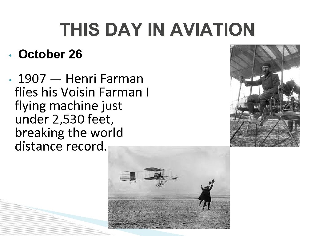 THIS DAY IN AVIATION • • October 26 1907 — Henri Farman flies his