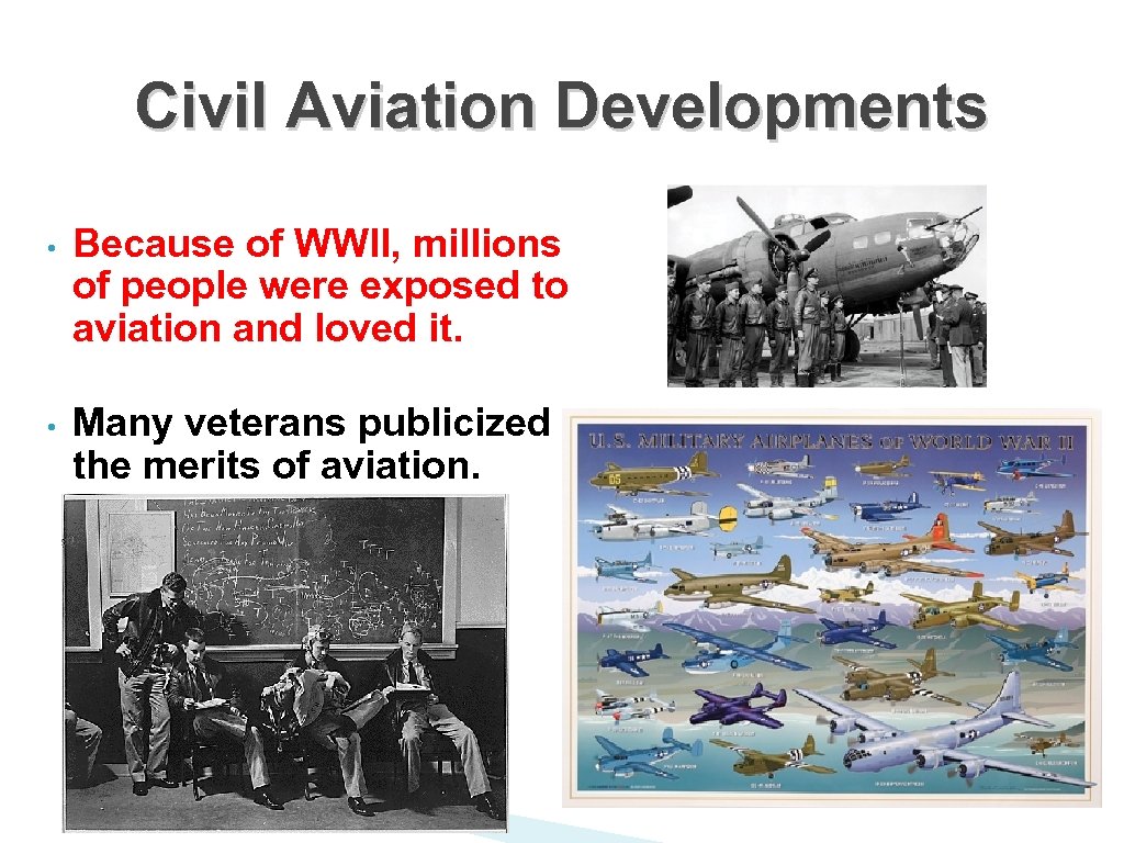 Civil Aviation Developments • Because of WWII, millions of people were exposed to aviation