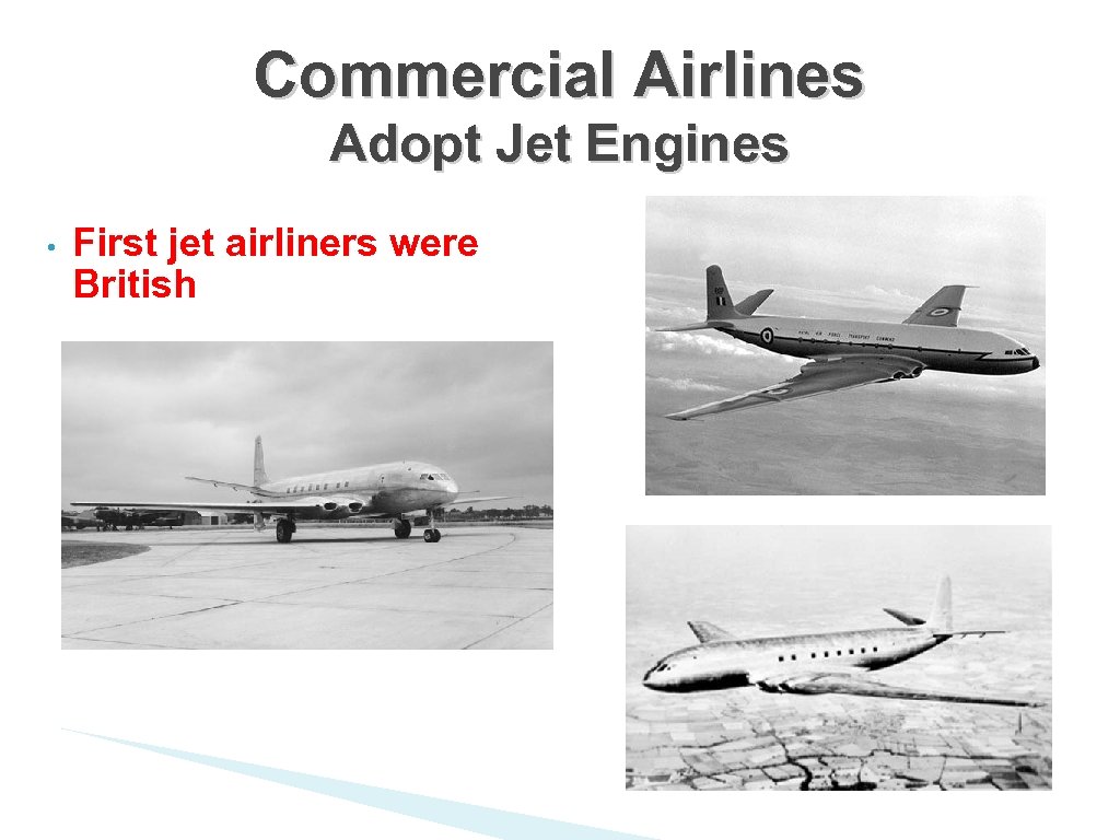 Commercial Airlines Adopt Jet Engines • First jet airliners were British 