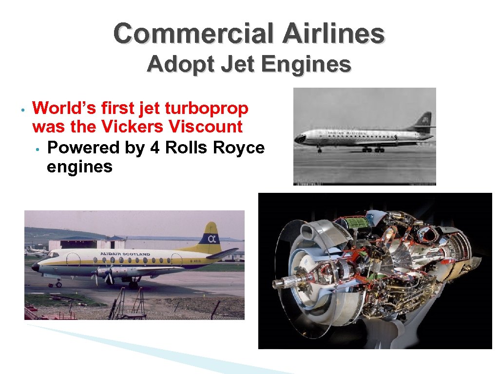 Commercial Airlines Adopt Jet Engines • World’s first jet turboprop was the Vickers Viscount