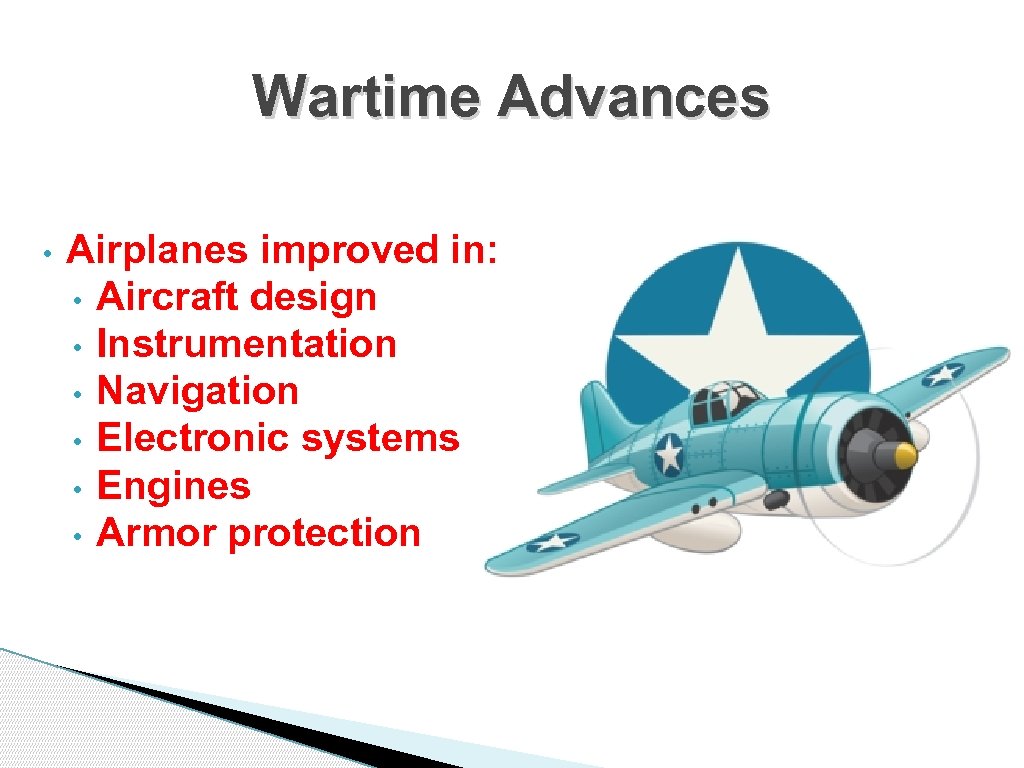 Wartime Advances • Airplanes improved in: • Aircraft design • Instrumentation • Navigation •