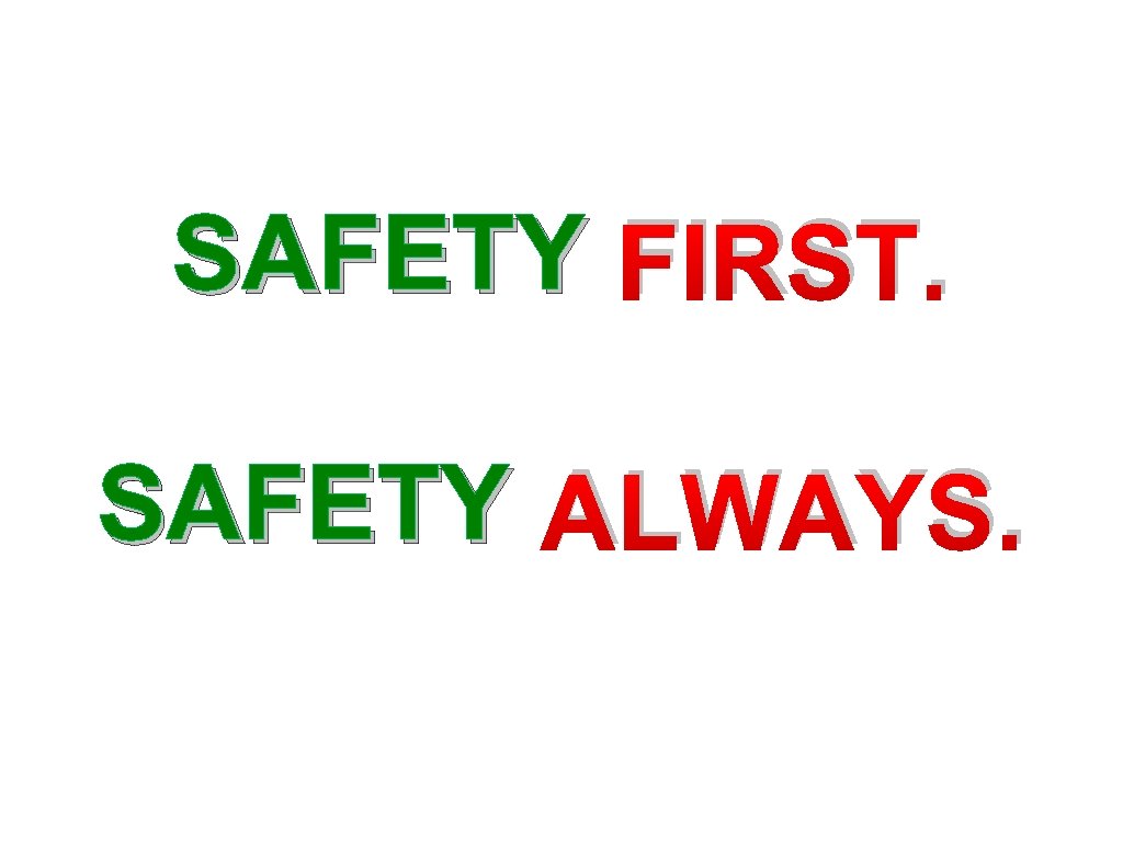 SAFETY FIRST. SAFETY ALWAYS. 