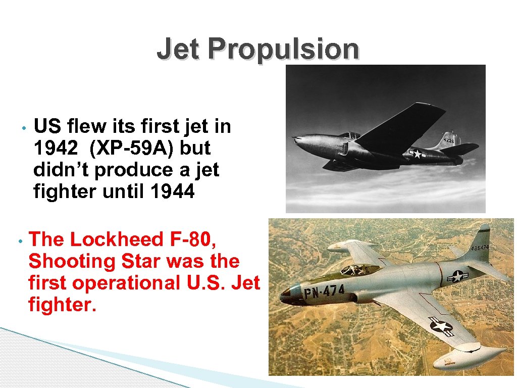 Jet Propulsion • • US flew its first jet in 1942 (XP-59 A) but