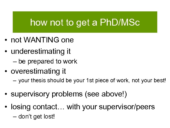 how not to get a Ph. D/MSc • not WANTING one • underestimating it