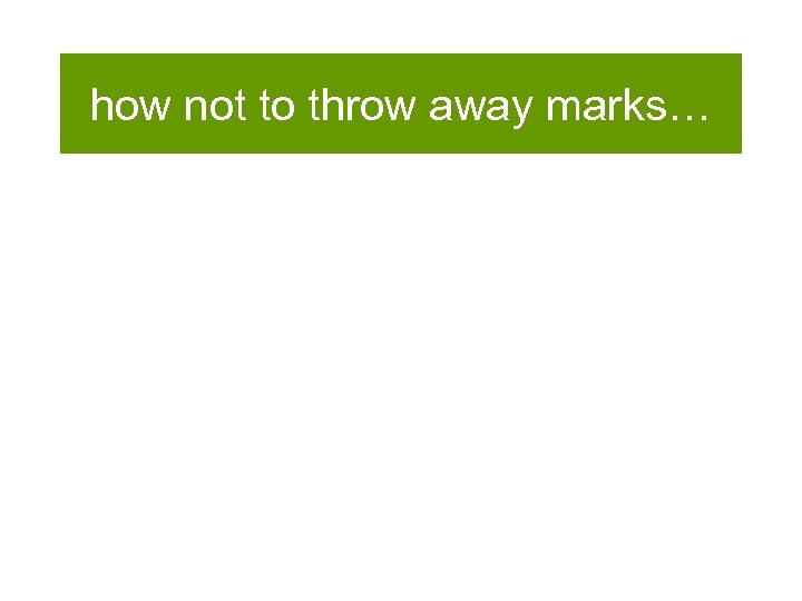 how not to throw away marks… 