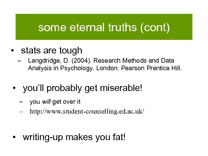 some eternal truths (cont) • stats are tough – Langdridge, D. (2004). Research Methods