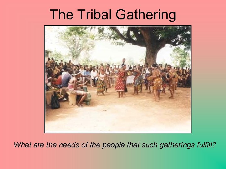 The Tribal Gathering What are the needs of the people that such gatherings fulfill?