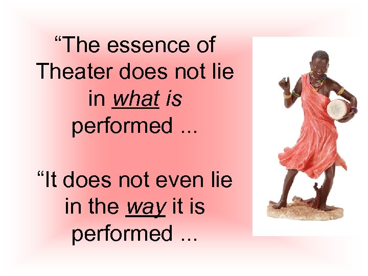 “The essence of Theater does not lie in what is performed. . . “It